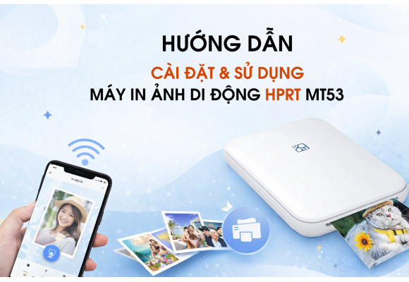 Hướng dẫn Sử dụng Máy in Ảnh Bỏ túi Di động HPRT MT53