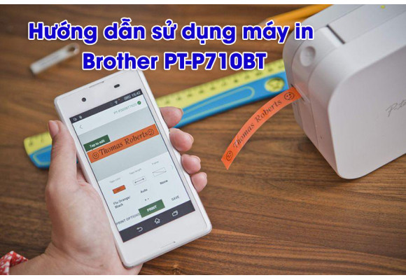 Hướng dẫn sử dụng máy in Brother PT-P710BT