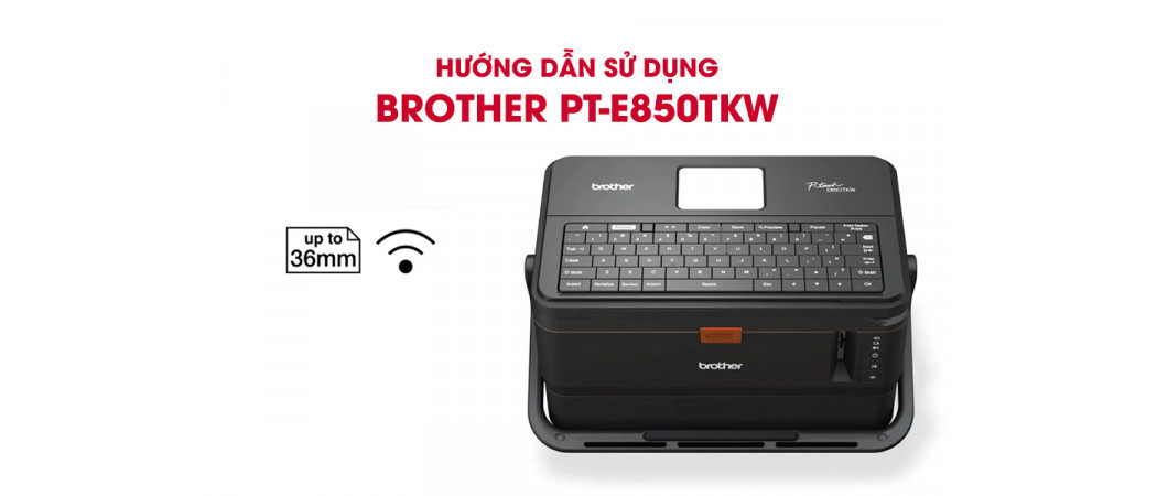 Hướng Dẫn Sử Dụng Máy In Nhãn Brother PT-E850TKW
