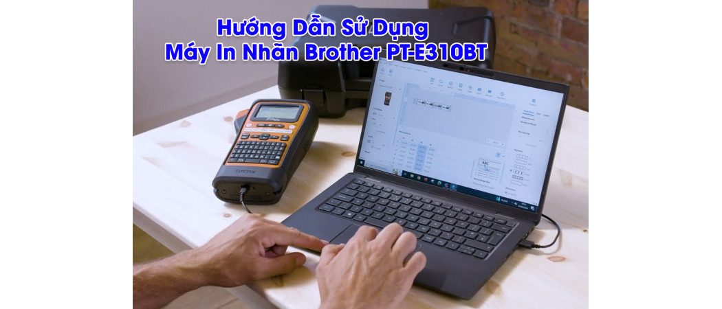 Hướng Dẫn Sử Dụng Máy In Nhãn Brother PT-E310BT
