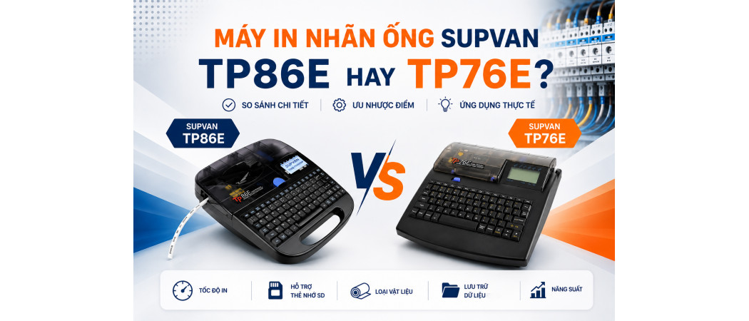 Cân nhắc lựa chọn đầu tư máy in nhãn ống Supvan TP86E hay TP76E?