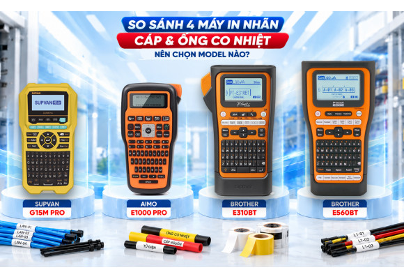 So sánh Supvan G15M Pro, AIMO E1000 Pro và Brother E310BT, E560BT: Nên chọn máy in nhãn cáp, ống co nhiệt nào phù hợp nhất?